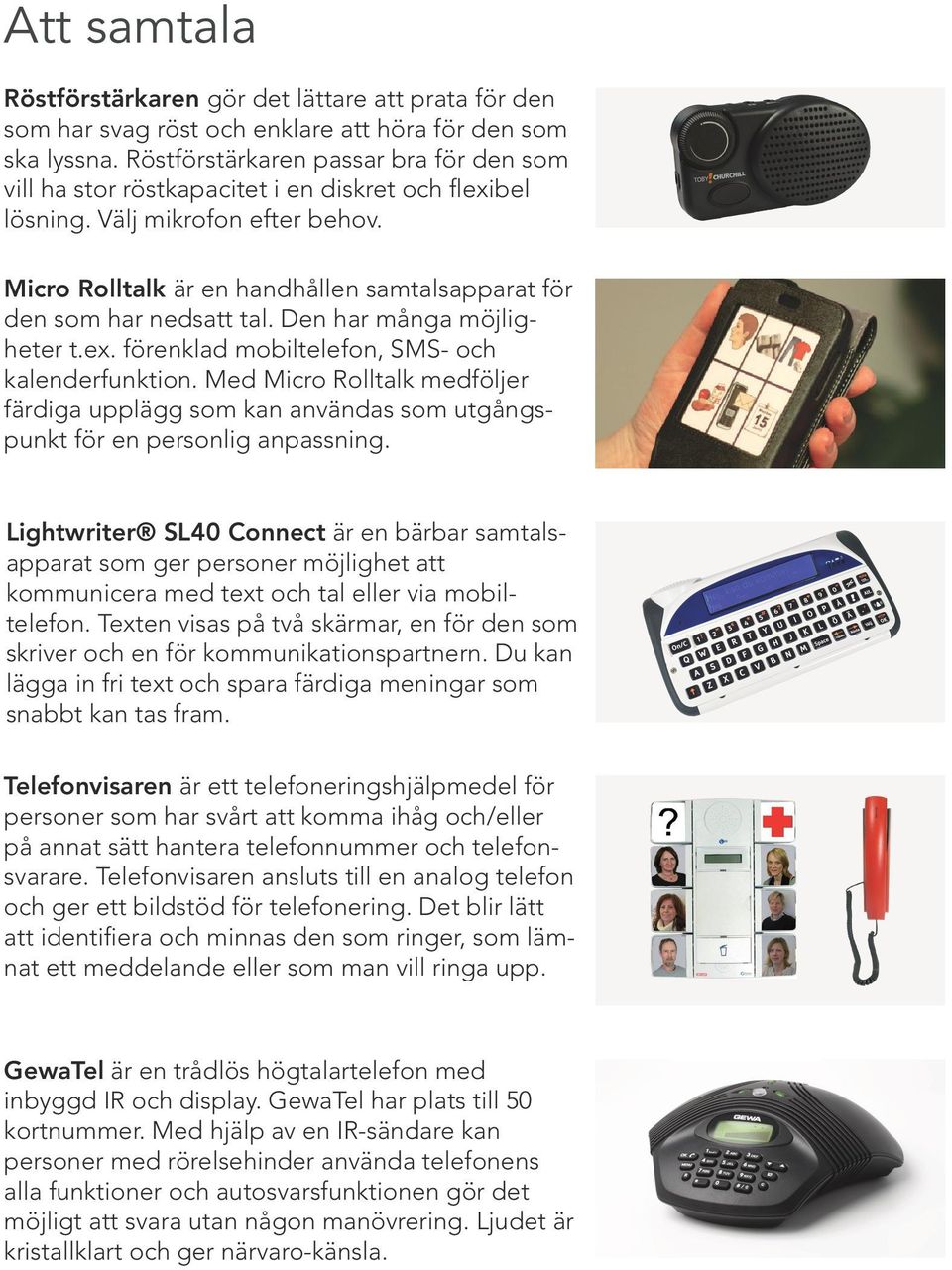 Micro Rolltalk är en handhållen samtalsapparat för den som har nedsatt tal. Den har många möjligheter t.ex. förenklad mobiltelefon, SMS- och kalenderfunktion.