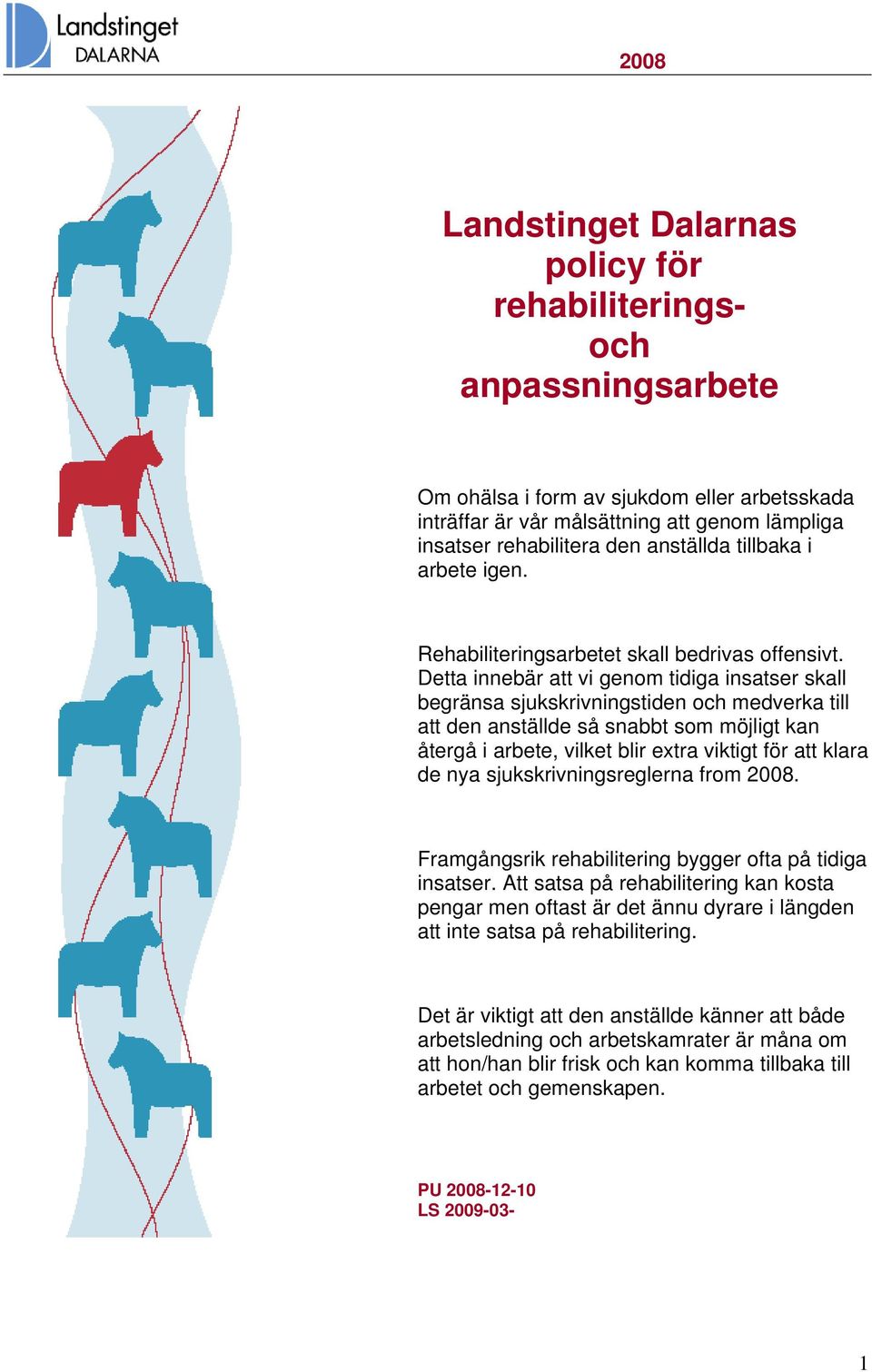 Detta innebär att vi genom tidiga insatser skall begränsa sjukskrivningstiden och medverka till att den anställde så snabbt som möjligt kan återgå i arbete, vilket blir extra viktigt för att klara de