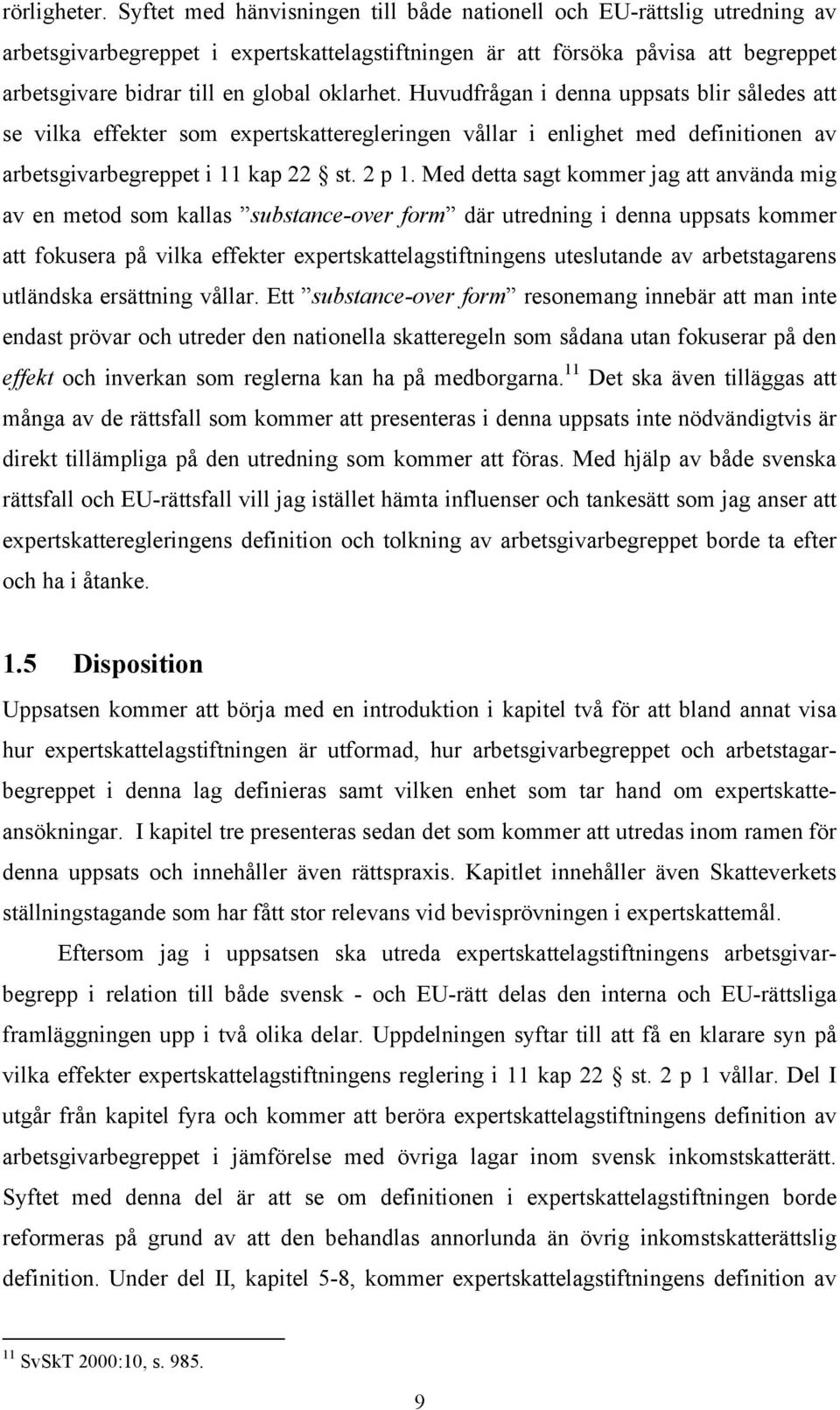 oklarhet. Huvudfrågan i denna uppsats blir således att se vilka effekter som expertskatteregleringen vållar i enlighet med definitionen av arbetsgivarbegreppet i 11 kap 22 st. 2 p 1.