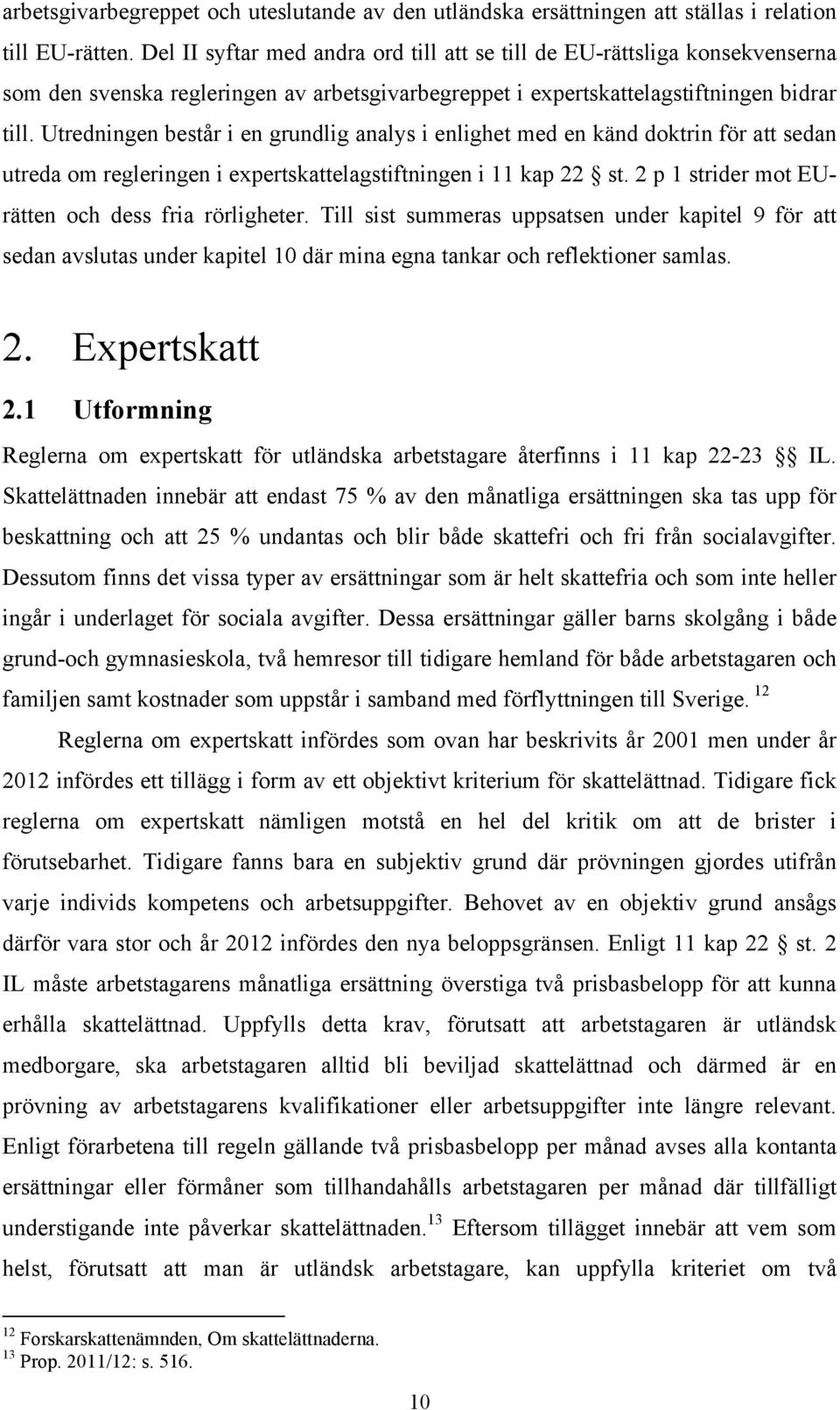 Utredningen består i en grundlig analys i enlighet med en känd doktrin för att sedan utreda om regleringen i expertskattelagstiftningen i 11 kap 22 st.