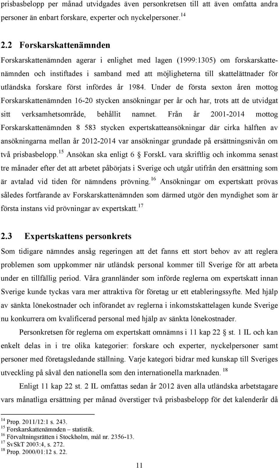 först infördes år 1984. Under de första sexton åren mottog Forskarskattenämnden 16-20 stycken ansökningar per år och har, trots att de utvidgat sitt verksamhetsområde, behållit namnet.