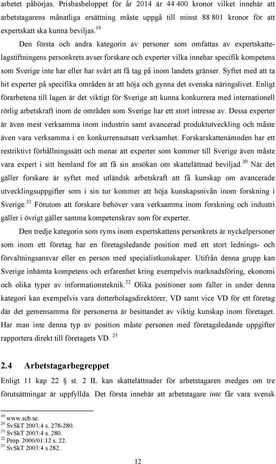 att få tag på inom landets gränser. Syftet med att ta hit experter på specifika områden är att höja och gynna det svenska näringslivet.