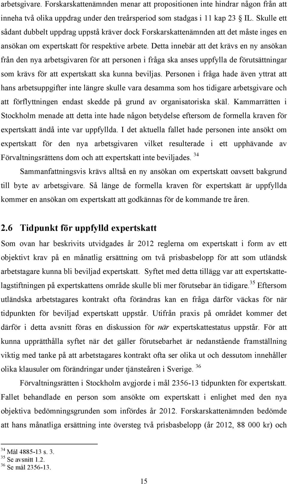 Detta innebär att det krävs en ny ansökan från den nya arbetsgivaren för att personen i fråga ska anses uppfylla de förutsättningar som krävs för att expertskatt ska kunna beviljas.