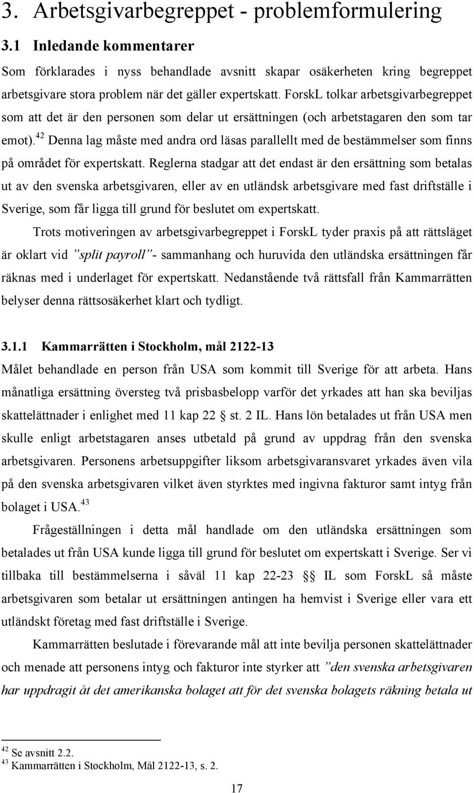 ForskL tolkar arbetsgivarbegreppet som att det är den personen som delar ut ersättningen (och arbetstagaren den som tar emot).