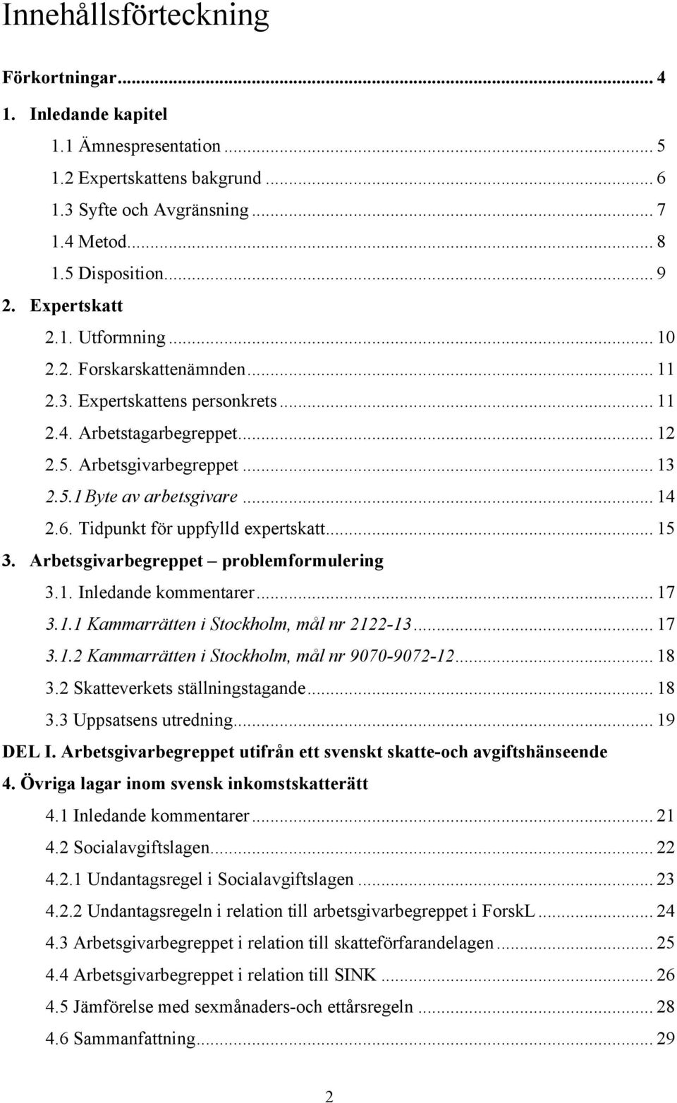 .. 14 2.6. Tidpunkt för uppfylld expertskatt... 15 3. Arbetsgivarbegreppet problemformulering 3.1. Inledande kommentarer... 17 3.1.1 Kammarrätten i Stockholm, mål nr 2122-13... 17 3.1.2 Kammarrätten i Stockholm, mål nr 9070-9072-12.