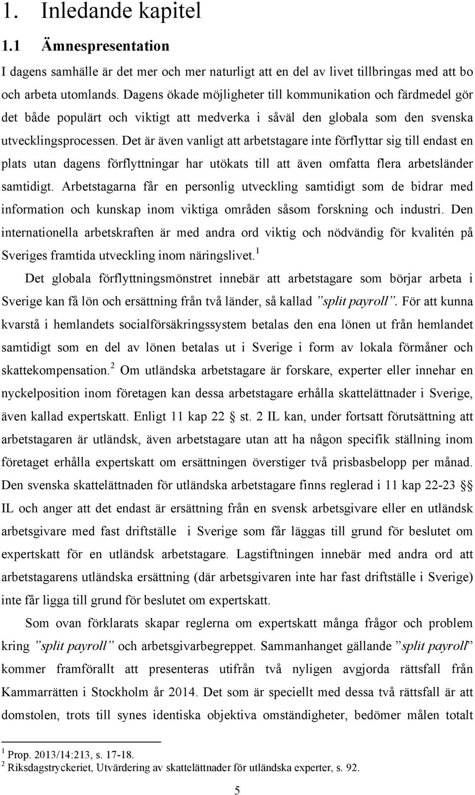 Det är även vanligt att arbetstagare inte förflyttar sig till endast en plats utan dagens förflyttningar har utökats till att även omfatta flera arbetsländer samtidigt.