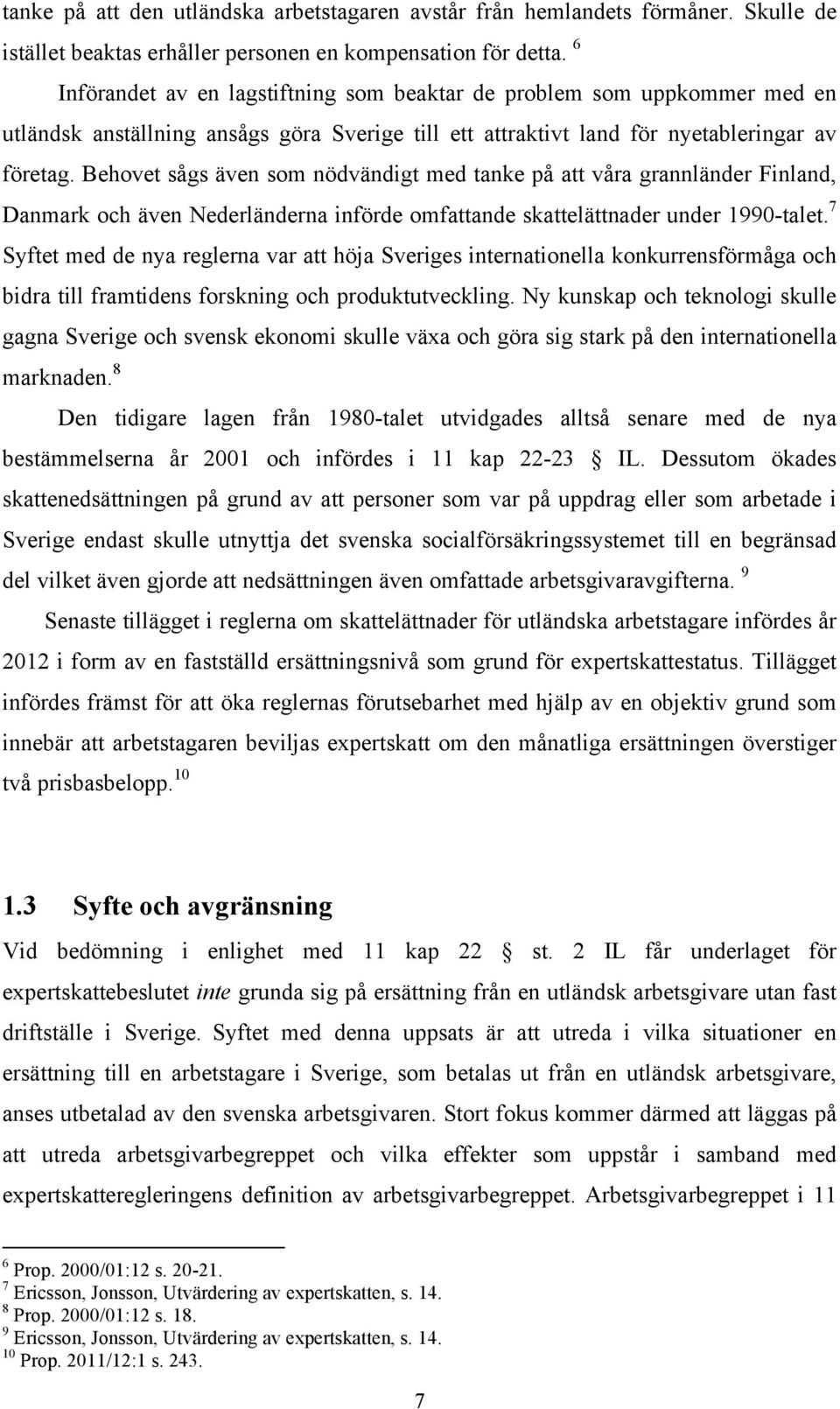 Behovet sågs även som nödvändigt med tanke på att våra grannländer Finland, Danmark och även Nederländerna införde omfattande skattelättnader under 1990-talet.