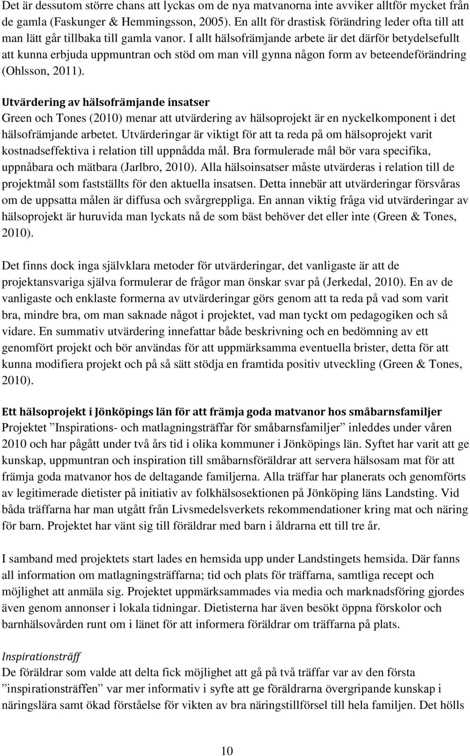 I allt hälsofrämjande arbete är det därför betydelsefullt att kunna erbjuda uppmuntran och stöd om man vill gynna någon form av beteendeförändring (Ohlsson, 2011).