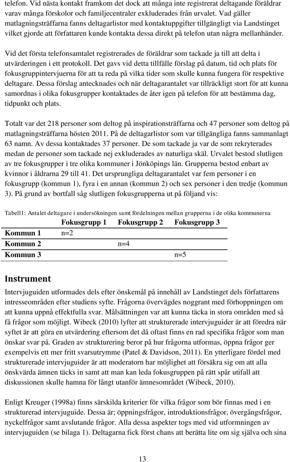 Vid det första telefonsamtalet registrerades de föräldrar som tackade ja till att delta i utvärderingen i ett protokoll.