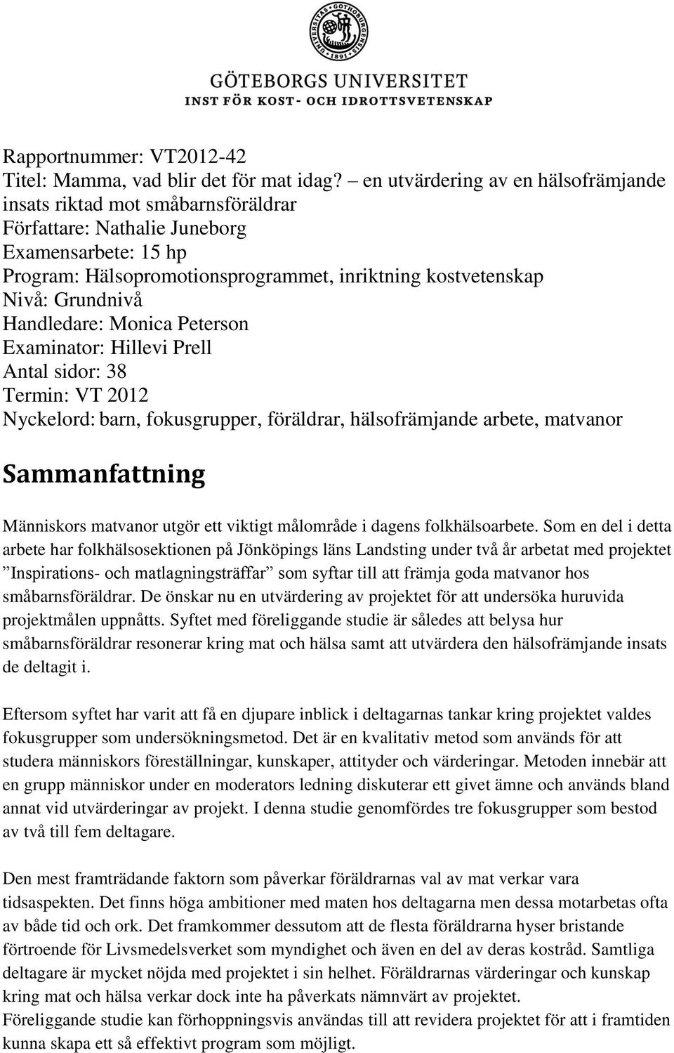 Handledare: Monica Peterson Examinator: Hillevi Prell Antal sidor: 38 Termin: VT 2012 Nyckelord: barn, fokusgrupper, föräldrar, hälsofrämjande arbete, matvanor Sammanfattning Människors matvanor