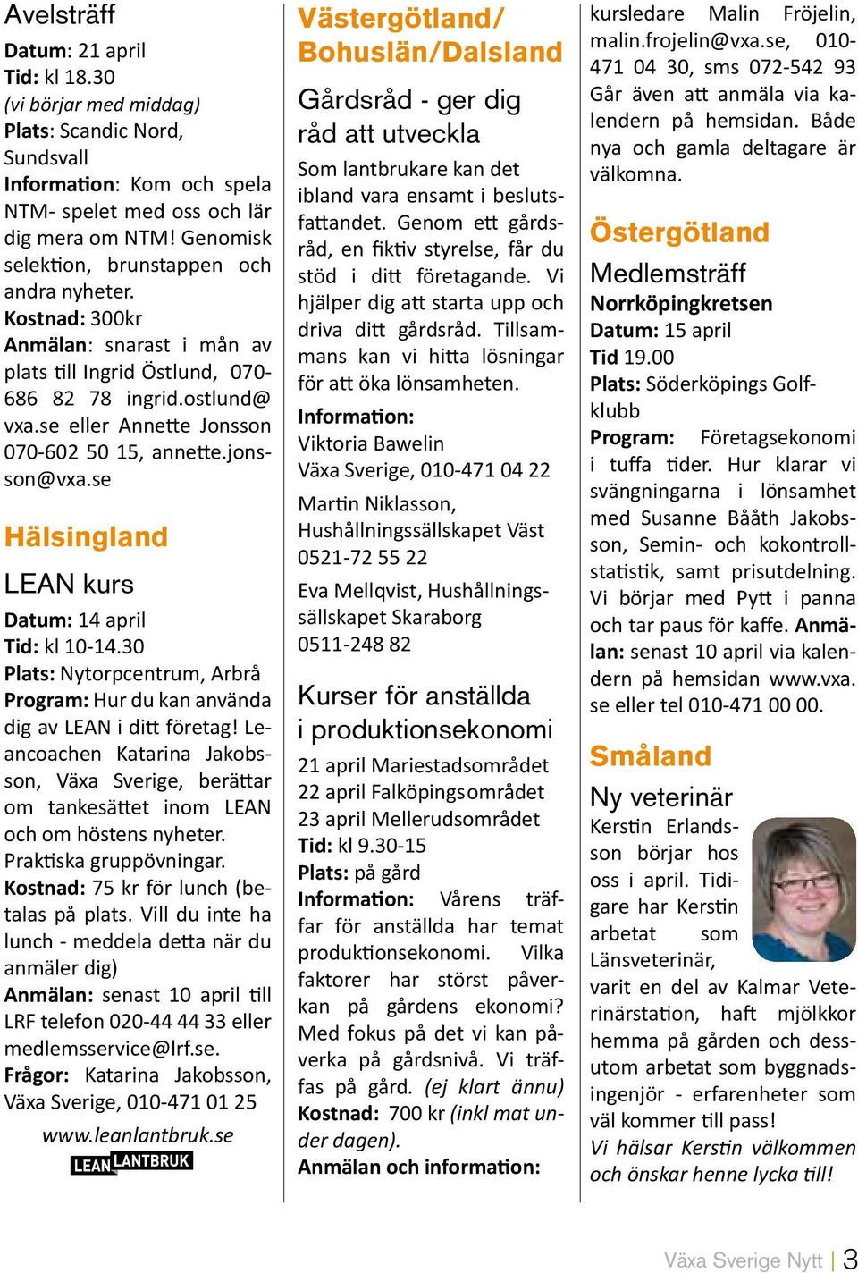 se eller Annette Jonsson 070-602 50 15, annette.jonsson@vxa.se Hälsingland LEAN kurs Datum: 14 april Tid: kl 10-14.