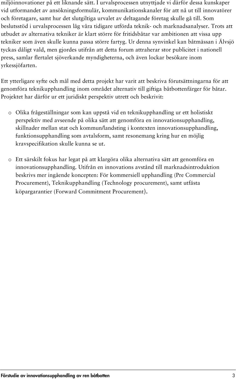 deltagande företag skulle gå till. Som beslutsstöd i urvalsprocessen låg våra tidigare utförda teknik- och marknadsanalyser.