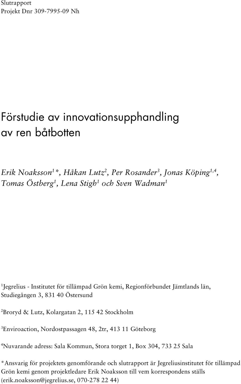 115 42 Stockholm 3 Enviroaction, Nordostpassagen 48, 2tr, 413 11 Göteborg 4 Nuvarande adress: Sala Kommun, Stora torget 1, Box 304, 733 25 Sala *Ansvarig för projektets