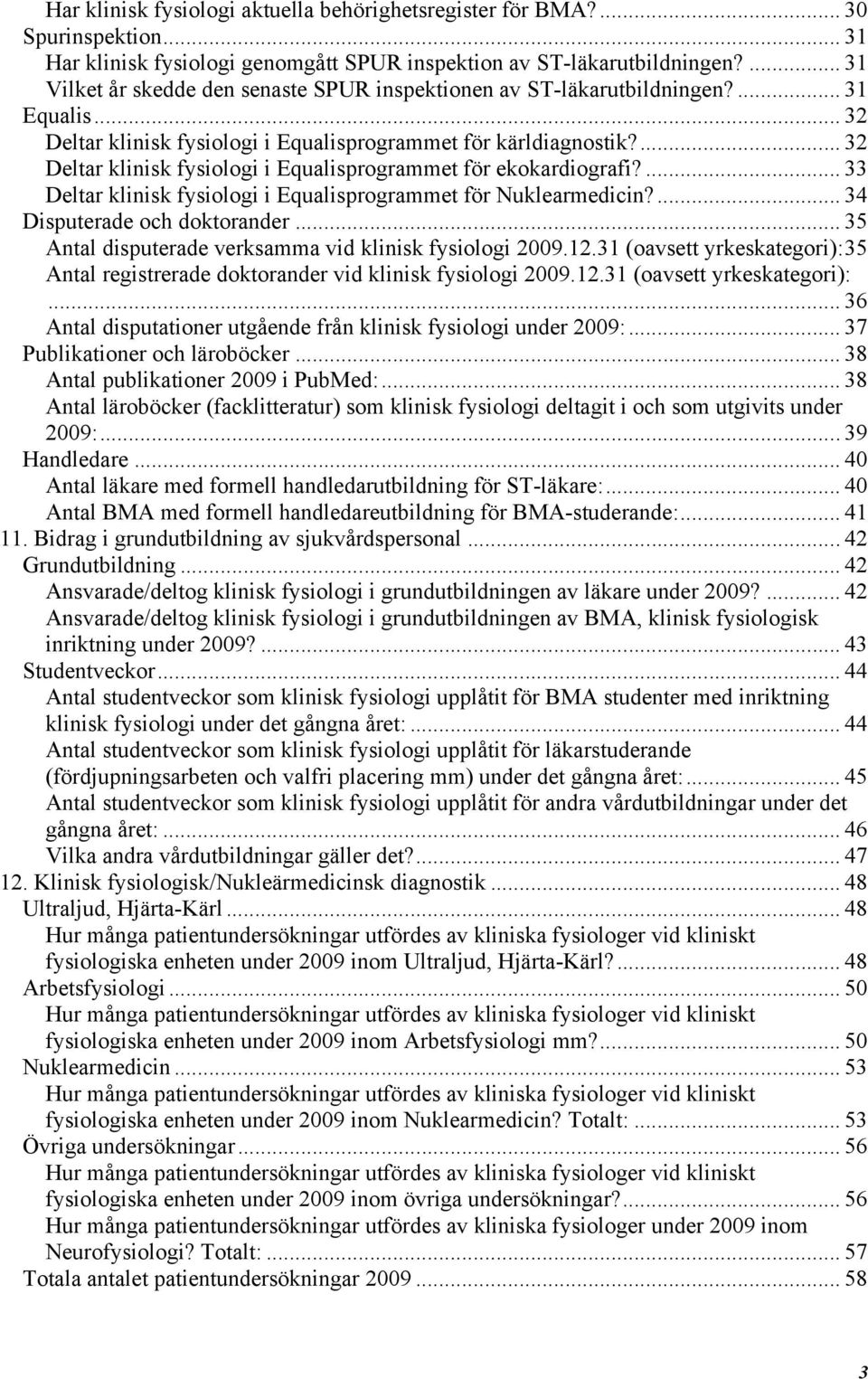 ... 32 Deltar klinisk fysiologi i Equalisprogrammet för ekokardiografi?... 33 Deltar klinisk fysiologi i Equalisprogrammet för Nuklearmedicin?... 34 Disputerade och doktorander.