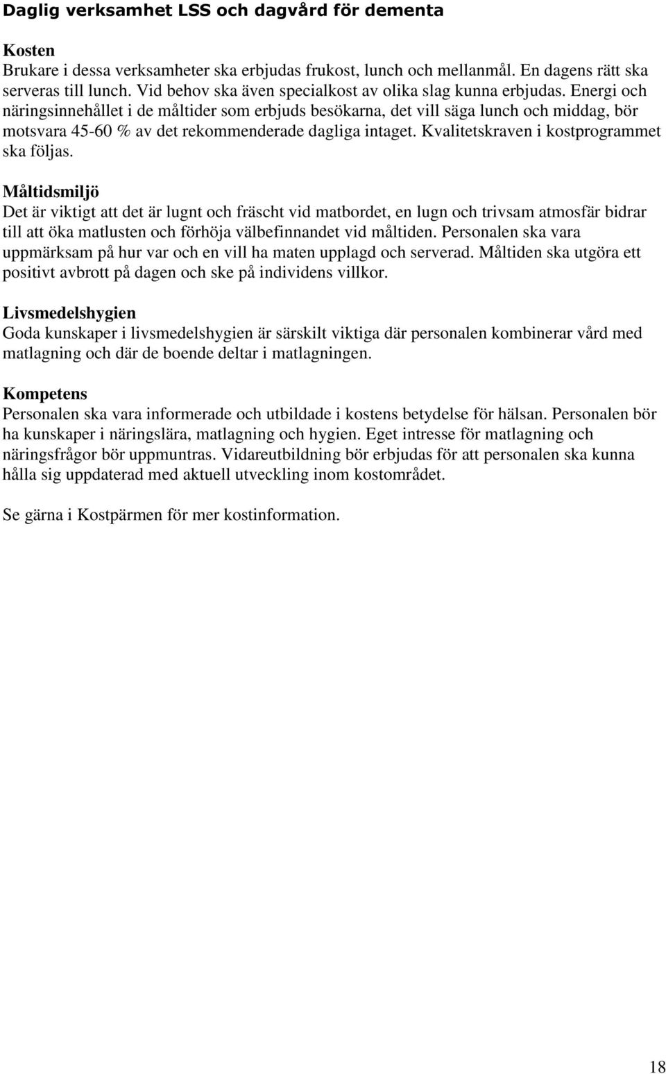 Energi och näringsinnehållet i de måltider som erbjuds besökarna, det vill säga lunch och middag, bör motsvara 45-60 % av det rekommenderade dagliga intaget.