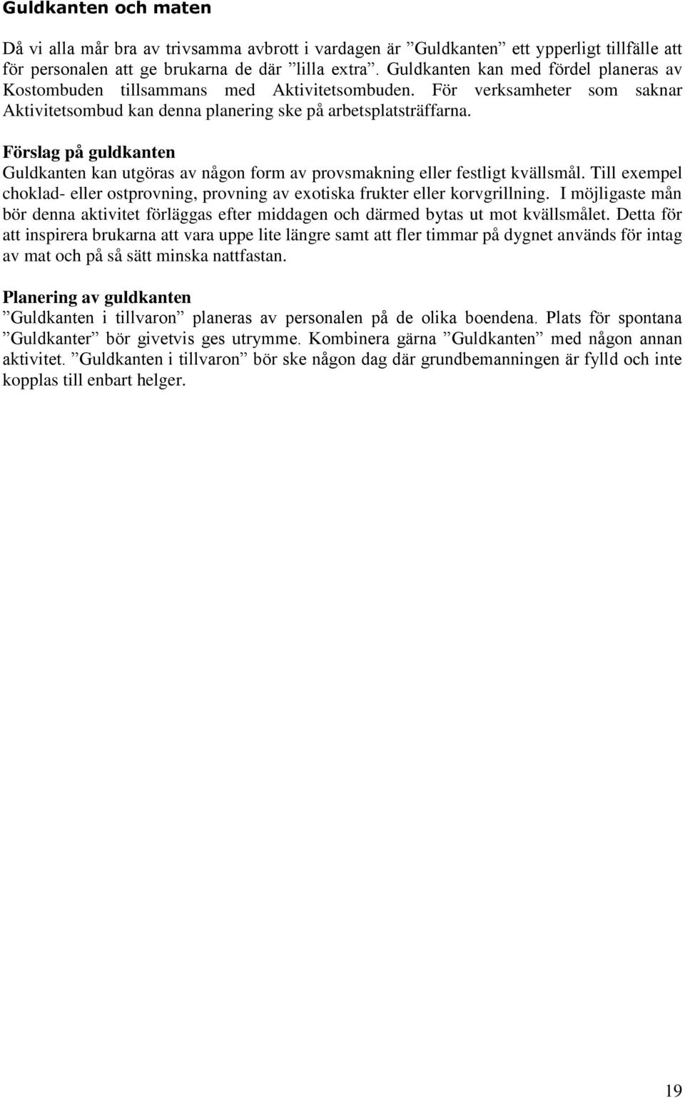 Förslag på guldkanten Guldkanten kan utgöras av någon form av provsmakning eller festligt kvällsmål. Till exempel choklad- eller ostprovning, provning av exotiska frukter eller korvgrillning.