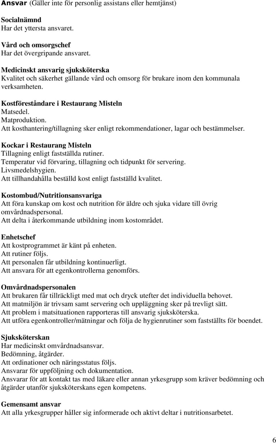 Att kosthantering/tillagning sker enligt rekommendationer, lagar och bestämmelser. Kockar i Restaurang Misteln Tillagning enligt fastställda rutiner.