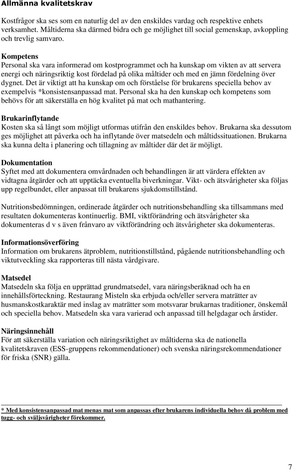 Kompetens Personal ska vara informerad om kostprogrammet och ha kunskap om vikten av att servera energi och näringsriktig kost fördelad på olika måltider och med en jämn fördelning över dygnet.