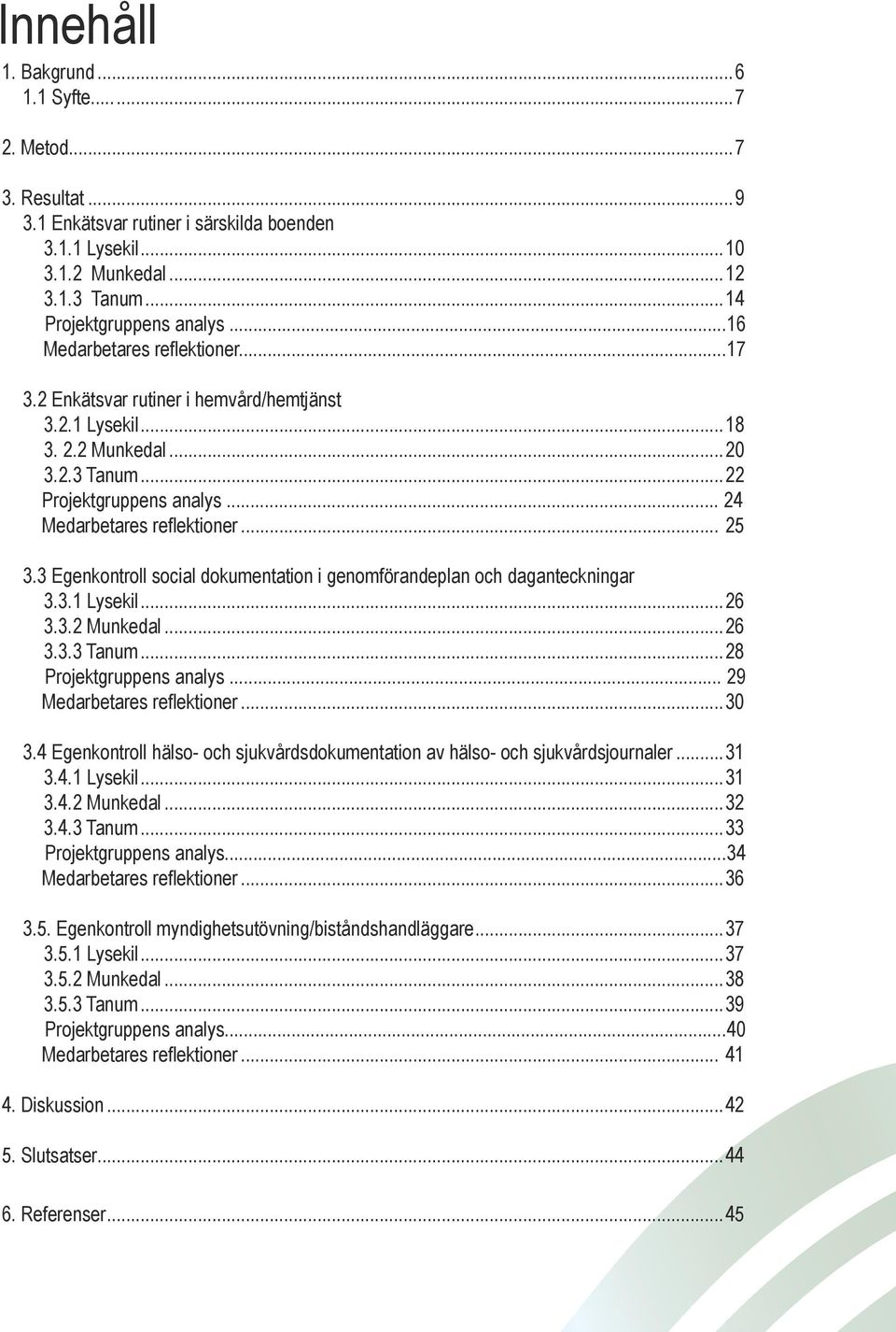 3 Egenkontroll social dokumentation i genomförandeplan och daganteckningar 3.3.1 Lysekil...26 3.3.2 Munkedal...26 3.3.3 Tanum...28 Projektgruppens analys... 29 Medarbetares reflektioner...30 3.