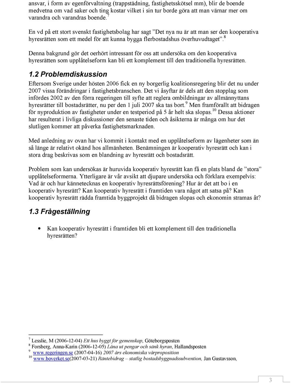 8 Denna bakgrund gör det oerhört intressant för oss att undersöka om den kooperativa hyresrätten som upplåtelseform kan bli ett komplement till den traditionella hyresrätten. 1.