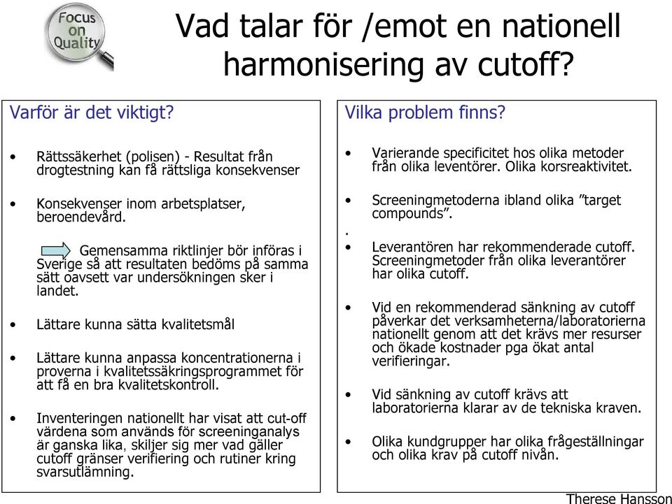 Gemensamma riktlinjer bör införas i Sverige så att resultaten bedöms på samma sätt oavsett var undersökningen sker i landet.