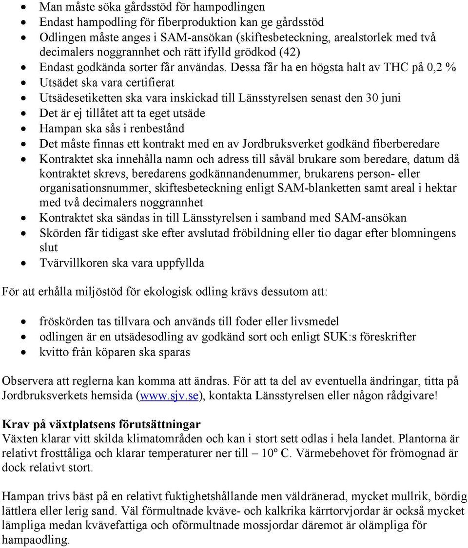 Dessa får ha en högsta halt av THC på 0,2 % Utsädet ska vara certifierat Utsädesetiketten ska vara inskickad till Länsstyrelsen senast den 30 juni Det är ej tillåtet att ta eget utsäde Hampan ska sås