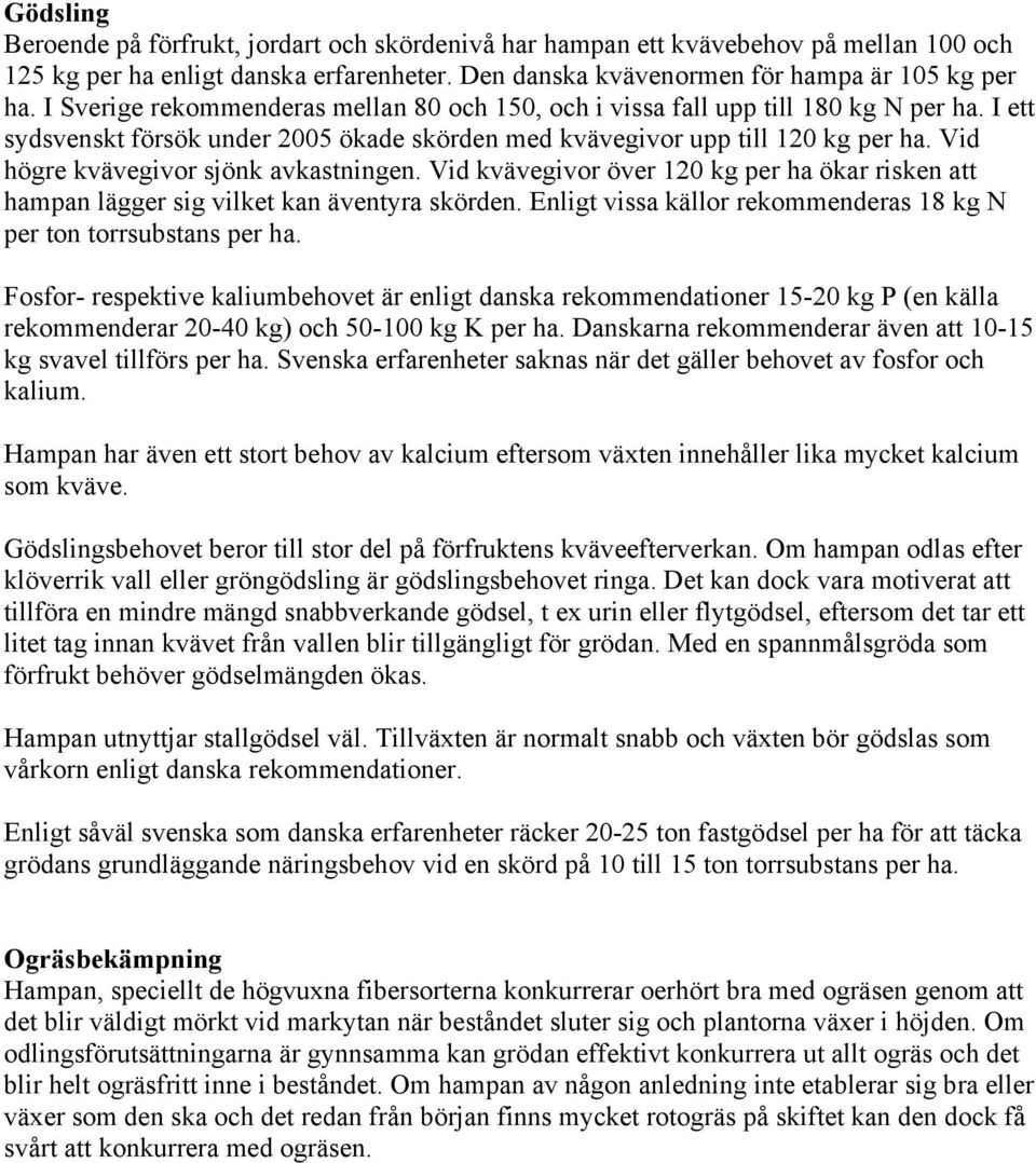 Vid högre kvävegivor sjönk avkastningen. Vid kvävegivor över 120 kg per ha ökar risken att hampan lägger sig vilket kan äventyra skörden.