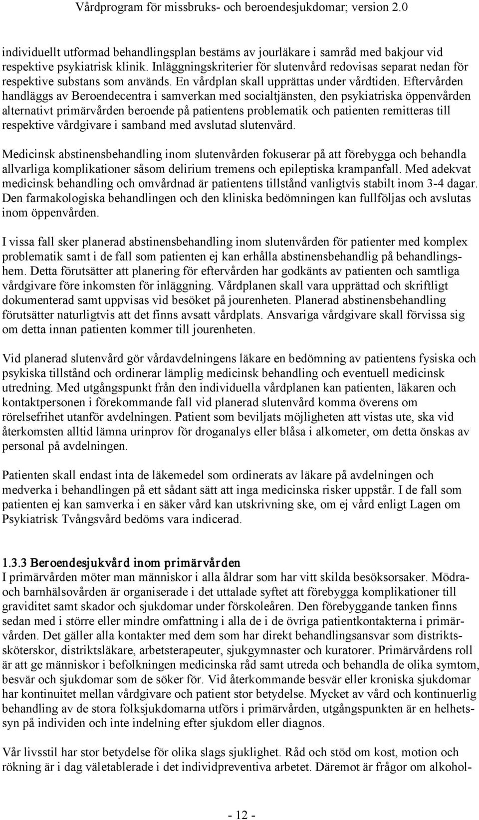 Eftervården handläggs av Beroendecentra i samverkan med socialtjänsten, den psykiatriska öppenvården alternativt primärvården beroende på patientens problematik och patienten remitteras till