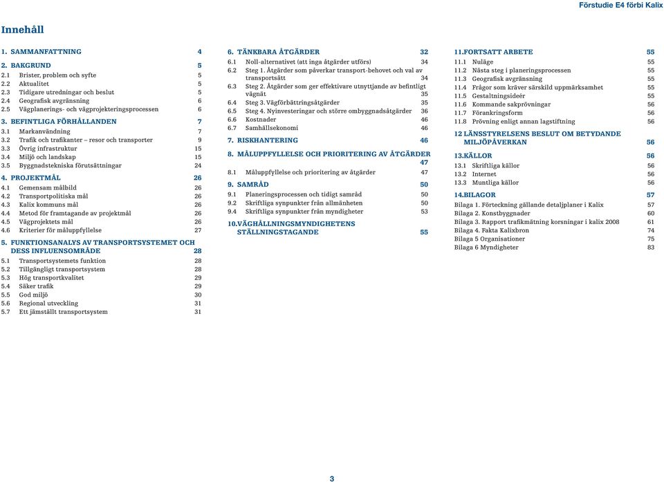 4 Miljö och landskap 15 3.5 Byggnadstekniska förutsättningar 24 4. Projektmål 26 4.1 Gemensam målbild 26 4.2 Transportpolitiska mål 26 4.3 Kalix kommuns mål 26 4.