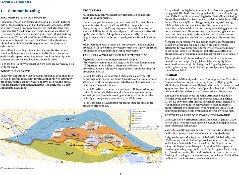 Med anledning av detta har Vägverket beslutat att tillsammans med Kalix kommun vidta åtgärder som förbättrar trafiksituationen - bland annat två cirkulationsplatser och en gång- och cykeltunnel.