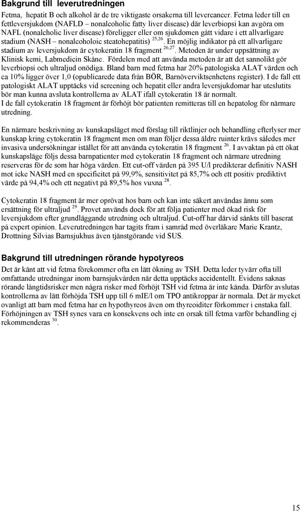 allvarligare stadium (NASH nonalcoholoic steatohepatitis) 25,26. En möjlig indikator på ett allvarligare stadium av leversjukdom är cytokeratin 18 fragment 26,27.