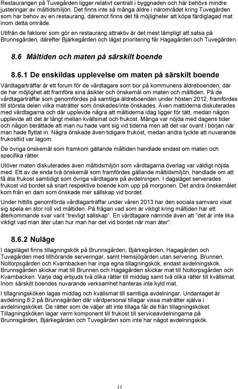 Utifrån de faktorer som gör en restaurang attraktiv är det mest lämpligt att satsa på Brunnsgården, därefter Bjärkegården och lägst prioritering får Hagagården och Tuvegården. 8.