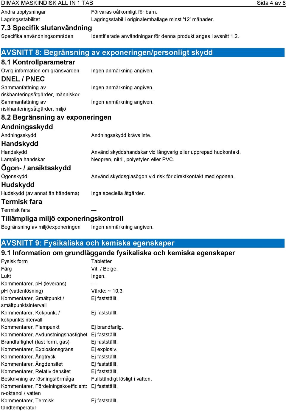 1 Kontrollparametrar Övrig information om gränsvärden DNEL / PNEC Sammanfattning av riskhanteringsåtgärder, människor Sammanfattning av riskhanteringsåtgärder, miljö 8.