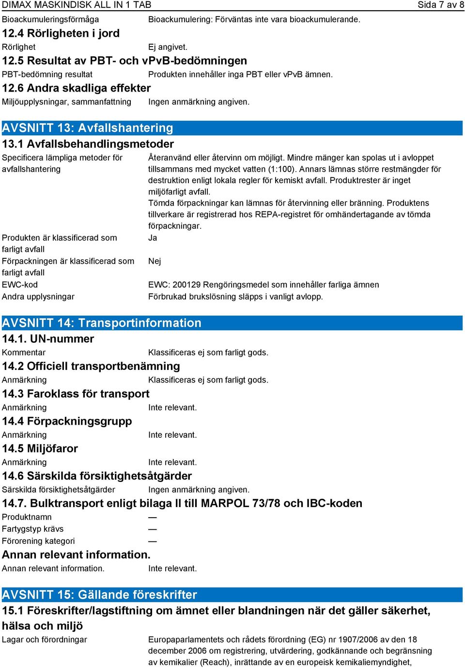 1 Avfallsbehandlingsmetoder Specificera lämpliga metoder för avfallshantering Produkten är klassificerad som farligt avfall Förpackningen är klassificerad som farligt avfall EWC-kod Återanvänd eller