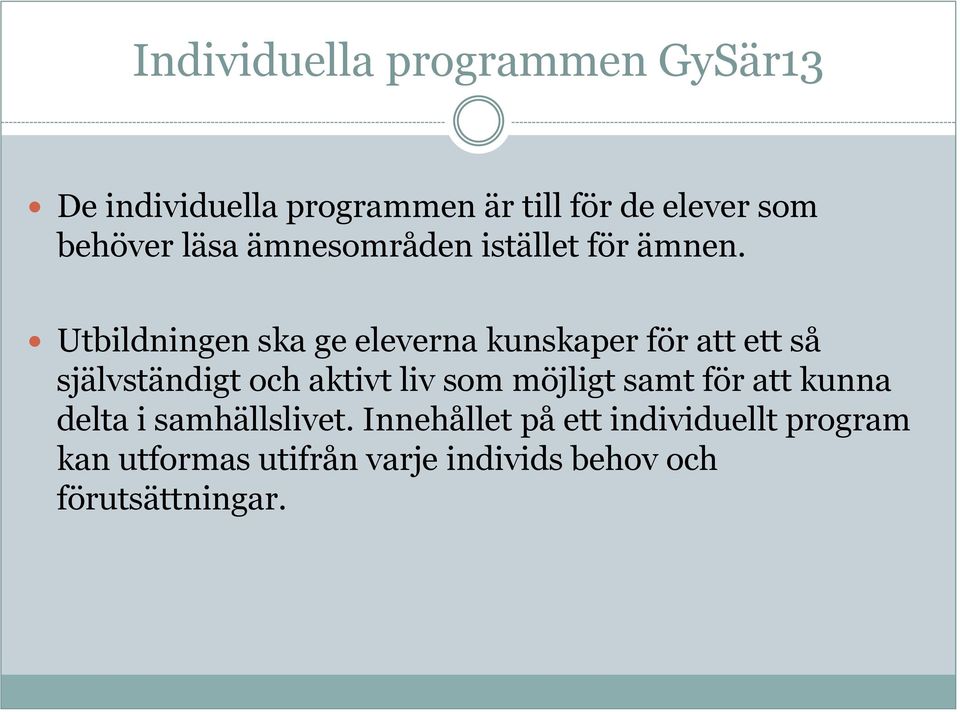 Utbildningen ska ge eleverna kunskaper för att ett så självständigt och aktivt liv som