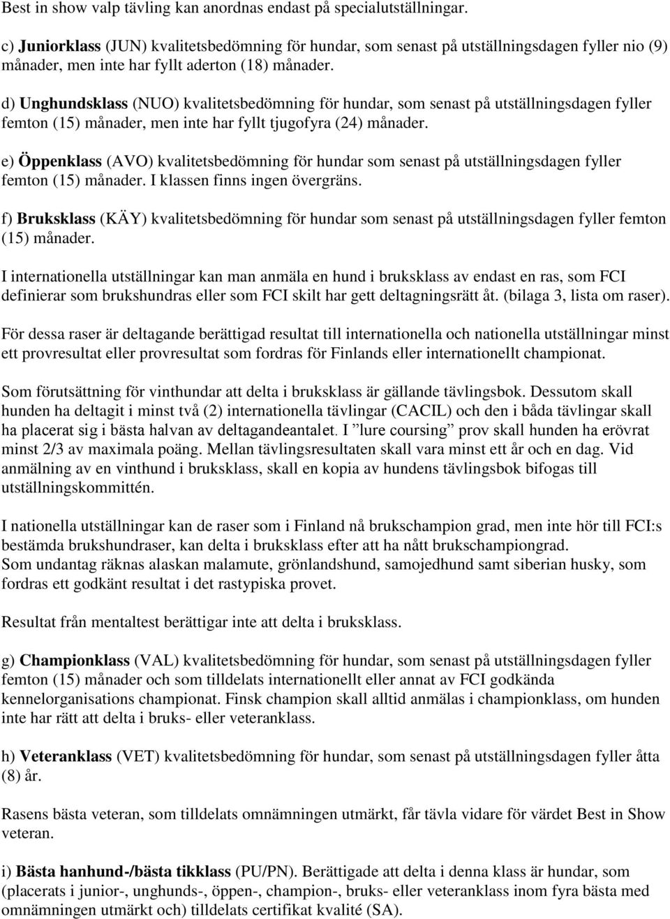 d) Unghundsklass (NUO) kvalitetsbedömning för hundar, som senast på utställningsdagen fyller femton (15) månader, men inte har fyllt tjugofyra (24) månader.