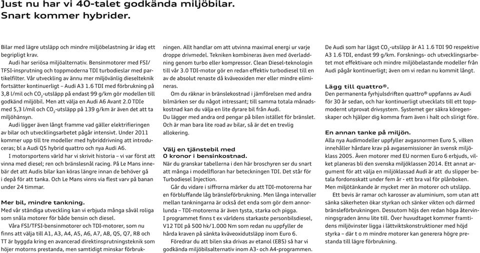 6 TDI med förbrukning på 3,8 l/mil och CO 2 -utsläpp på endast 99 g/km gör modellen till godkänd miljöbil. en att välja en Audi A6 Avant 2.