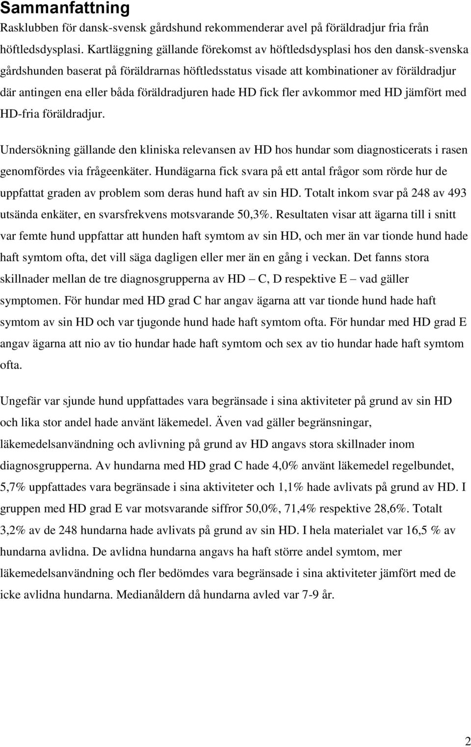 föräldradjuren hade HD fick fler med HD jämfört med HD-fria föräldradjur. Undersökning gällande den kliniska relevansen av HD hos hundar som diagnosticerats i rasen genomfördes via frågeenkäter.