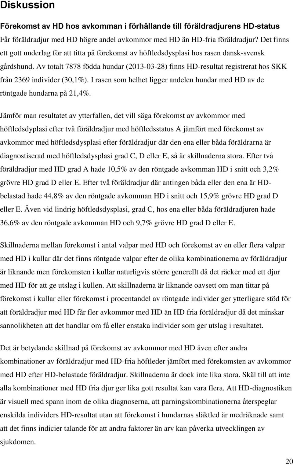 Av totalt 7878 födda hundar (2013-03-28) finns HD-resultat registrerat hos SKK från 2369 individer (30,1%). I rasen som helhet ligger andelen hundar med HD av de röntgade hundarna på 21,4%.