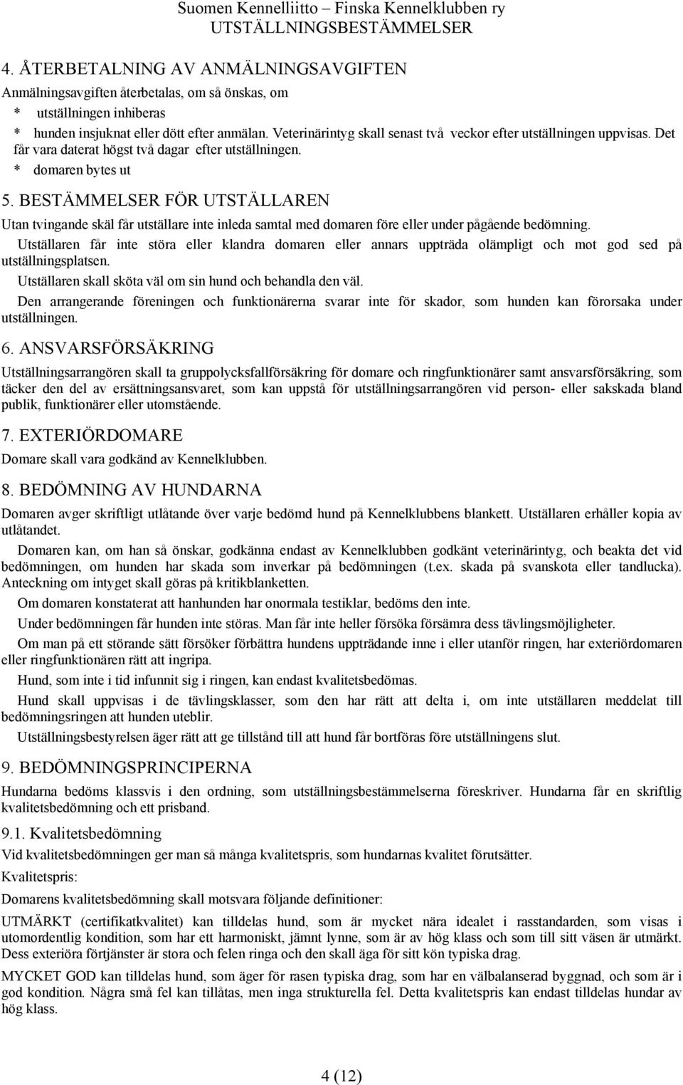 BESTÄMMELSER FÖR UTSTÄLLAREN Utan tvingande skäl får utställare inte inleda samtal med domaren före eller under pågående bedömning.