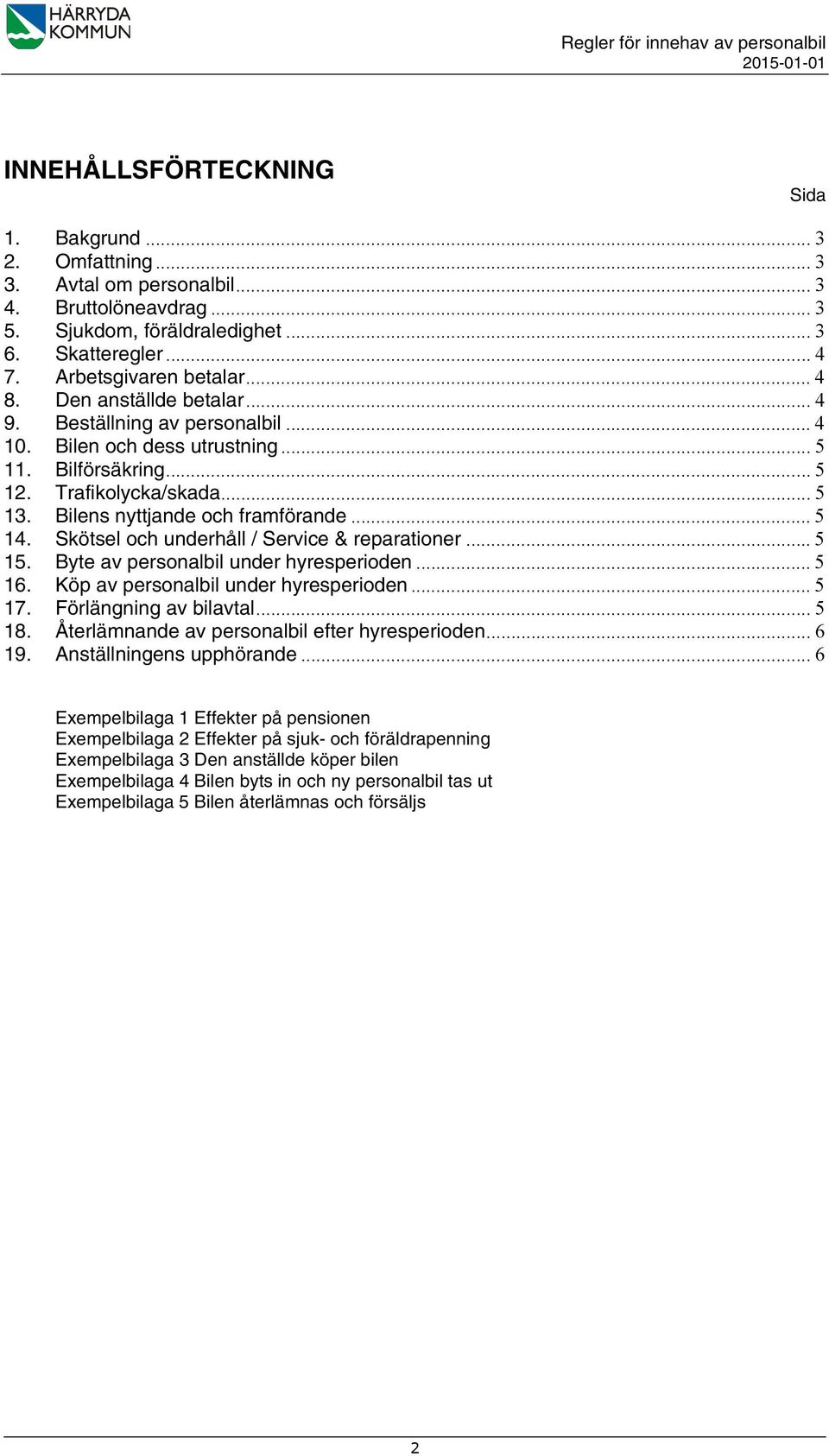 Bilens nyttjande och framförande... 5 14. Skötsel och underhåll / Service & reparationer... 5 15. Byte av personalbil under hyresperioden... 5 16. Köp av personalbil under hyresperioden... 5 17.