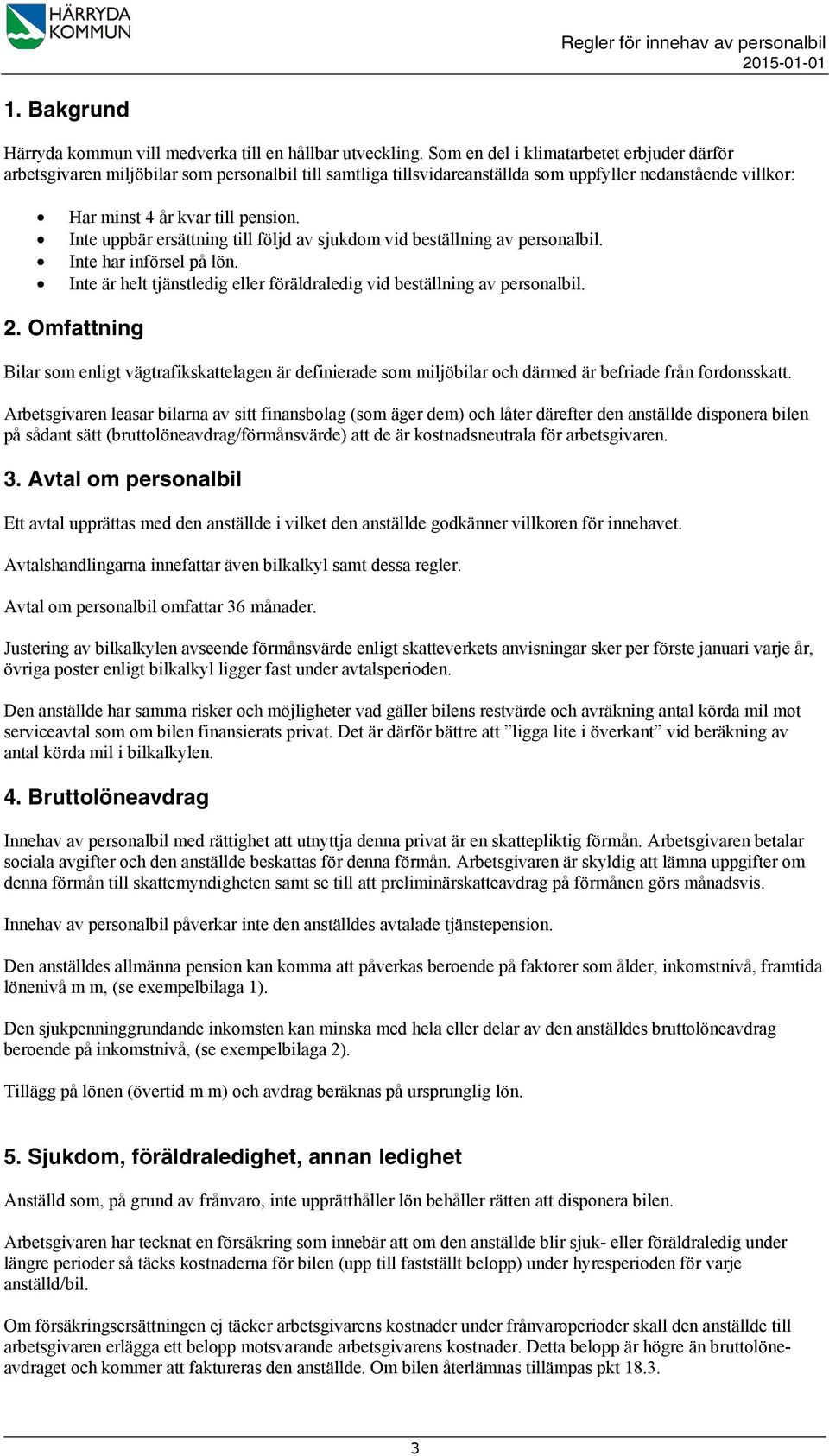 Inte uppbär ersättning till följd av sjukdom vid beställning av personalbil. Inte har införsel på lön. Inte är helt tjänstledig eller föräldraledig vid beställning av personalbil. 2.