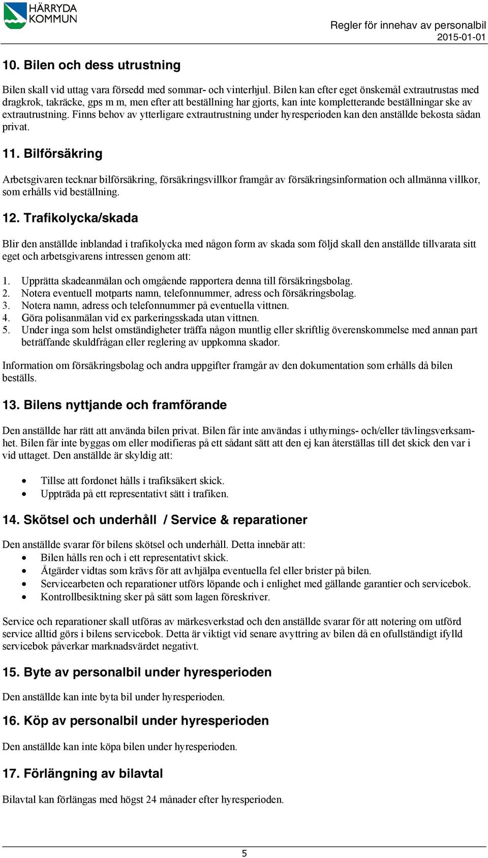 Finns behov av ytterligare extrautrustning under hyresperioden kan den anställde bekosta sådan privat. 11.