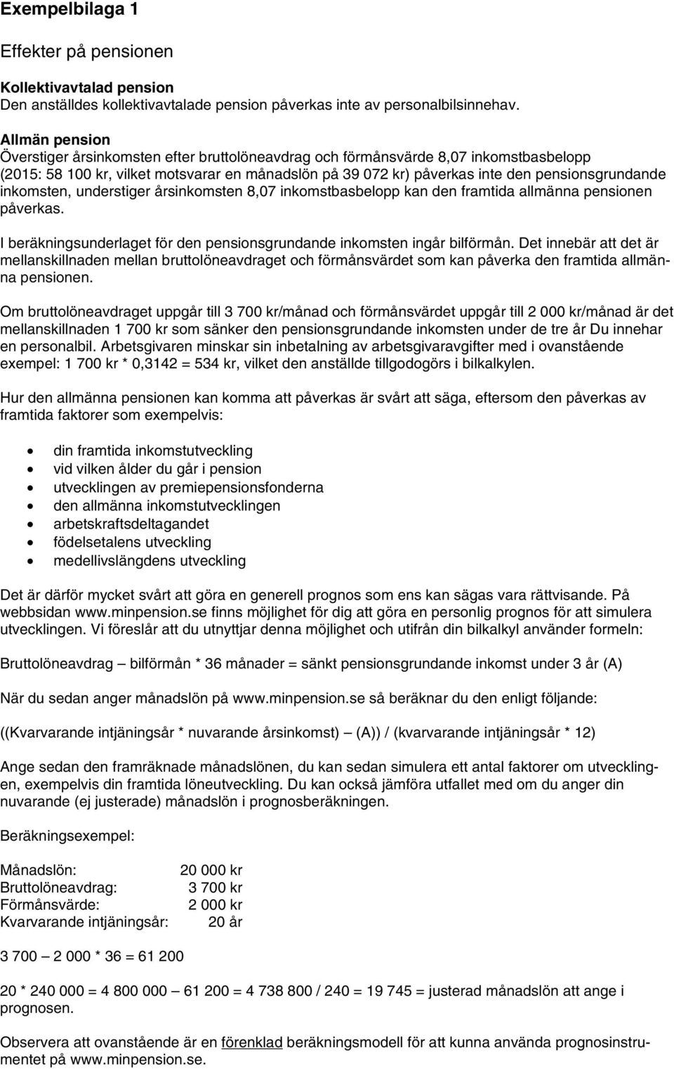 inkomsten, understiger årsinkomsten 8,07 inkomstbasbelopp kan den framtida allmänna pensionen påverkas. I beräkningsunderlaget för den pensionsgrundande inkomsten ingår bilförmån.