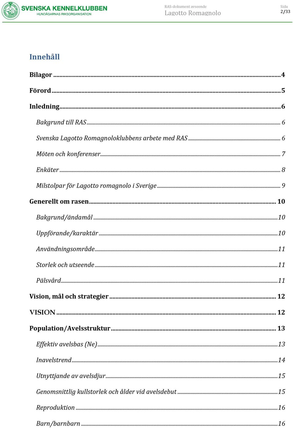 ..10 Uppförande/karaktär...10 Användningsområde...11 Storlek och utseende...11 Pälsvård...11 Vision, mål och strategier... 12 VISION.