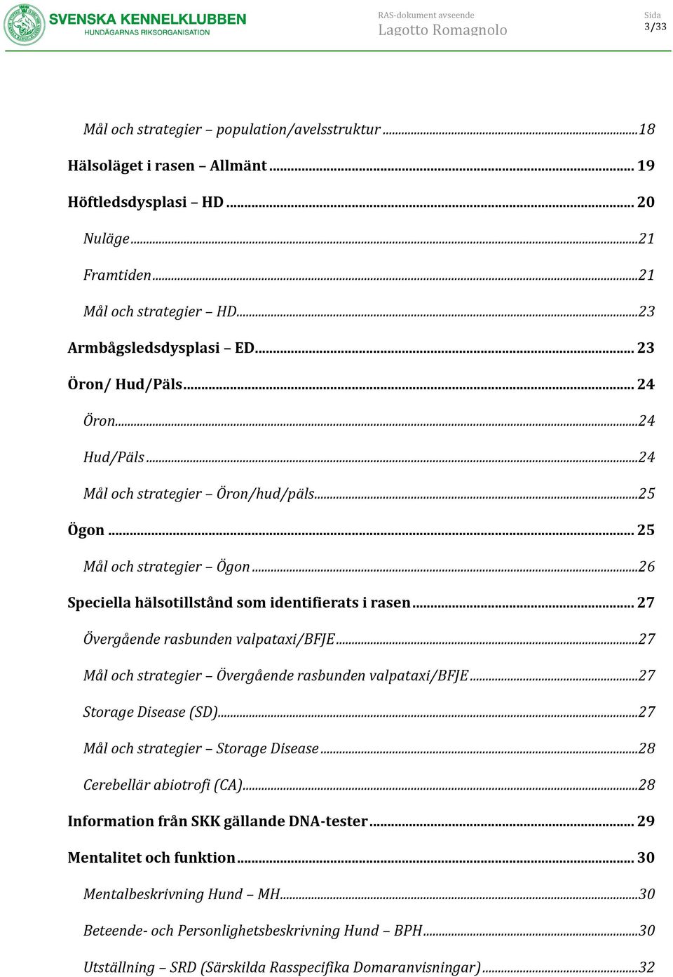 ..26 Speciella hälsotillstånd som identifierats i rasen... 27 Övergående rasbunden valpataxi/bfje...27 Mål och strategier Övergående rasbunden valpataxi/bfje...27 Storage Disease (SD).