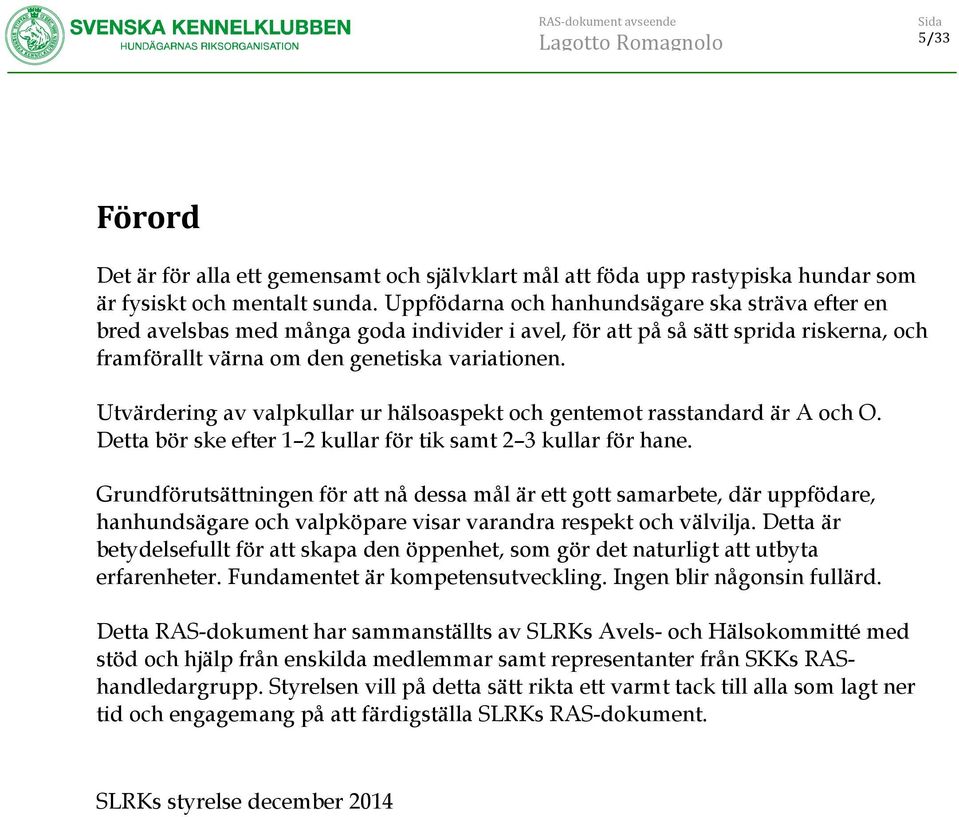 Utvärdering av valpkullar ur hälsoaspekt och gentemot rasstandard är A och O. Detta bör ske efter 1 2 kullar för tik samt 2 3 kullar för hane.