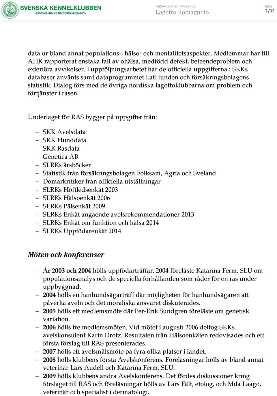 I uppföljningsarbetet har de officiella uppgifterna i SKKs databaser använts samt dataprogrammet LatHunden och försäkringsbolagens statistik.