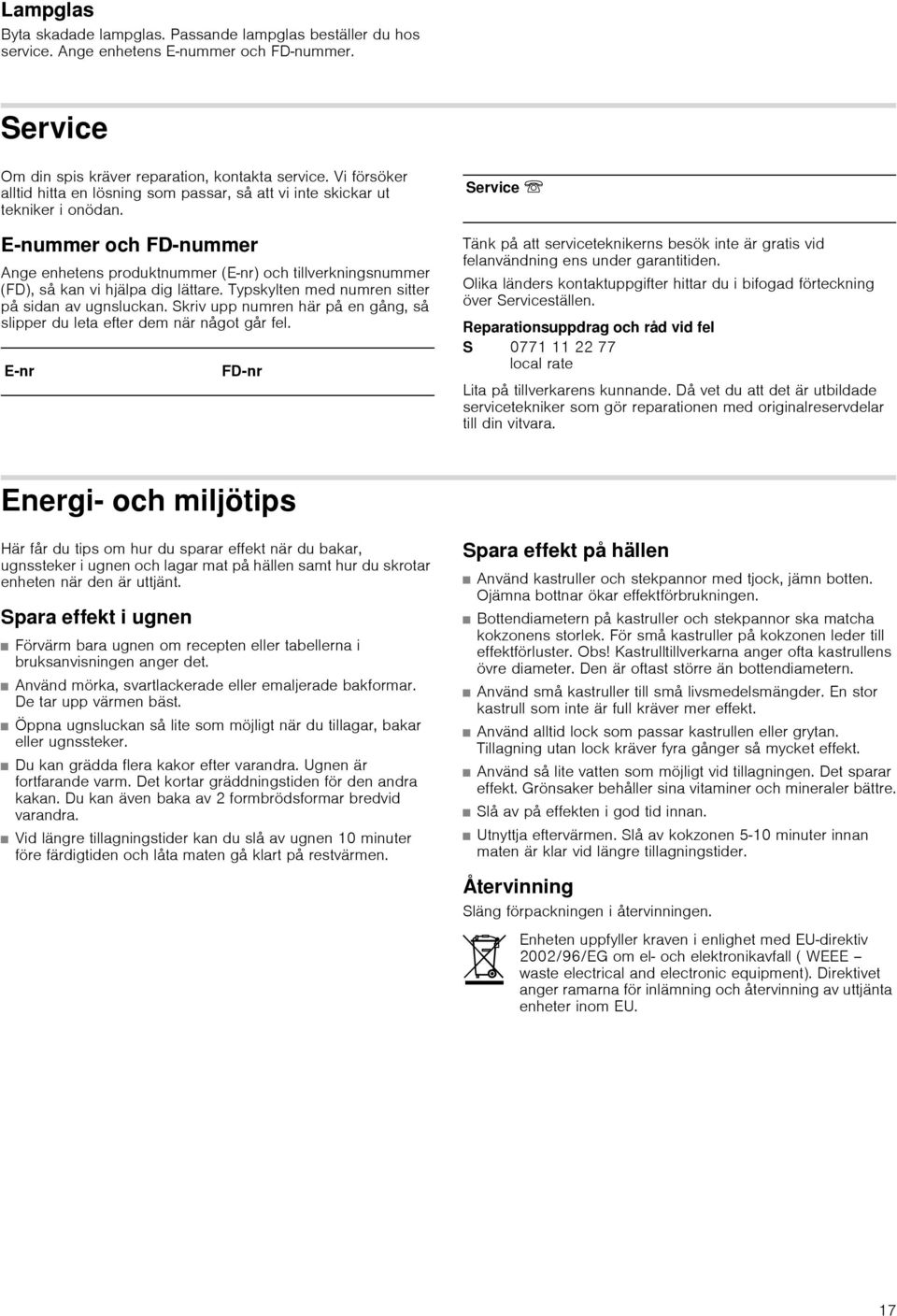 E nummer och FD nummer Ange enhetens produktnummer (E-nr) och tillverkningsnummer (FD), så kan vi hjälpa dig lättare. Typskylten med numren sitter på sidan av ugnsluckan.