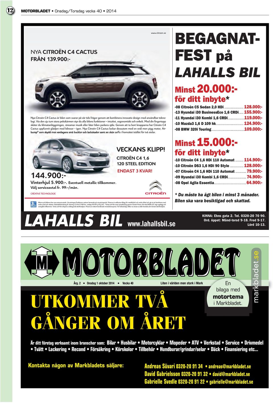 000:- för ditt inbyte* -10 Citroën C4 1,6 HDi 110 Automat... 114.900:- -10 Citroën DS3 1,6 HDi 90 Style... 128.000:- -07 Citroën C4 1,6 HDi 110 Automat... 79.900:- -09 Hyundai i30 Kombi 1,6 CRDi... 74.